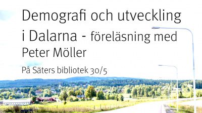 Demografi och utveckling i Dalarna - föreläsning med Peter Möller på Säters bibliotek den 30/5